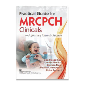 Practical Guide for MRCPCH Clinicals - A Journey towards Success